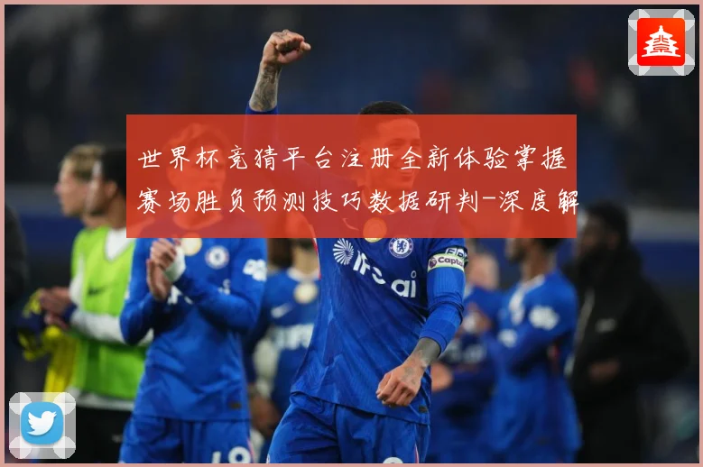 世界杯竞猜平台注册全新体验掌握赛场胜负预测技巧数据研判-深度解析