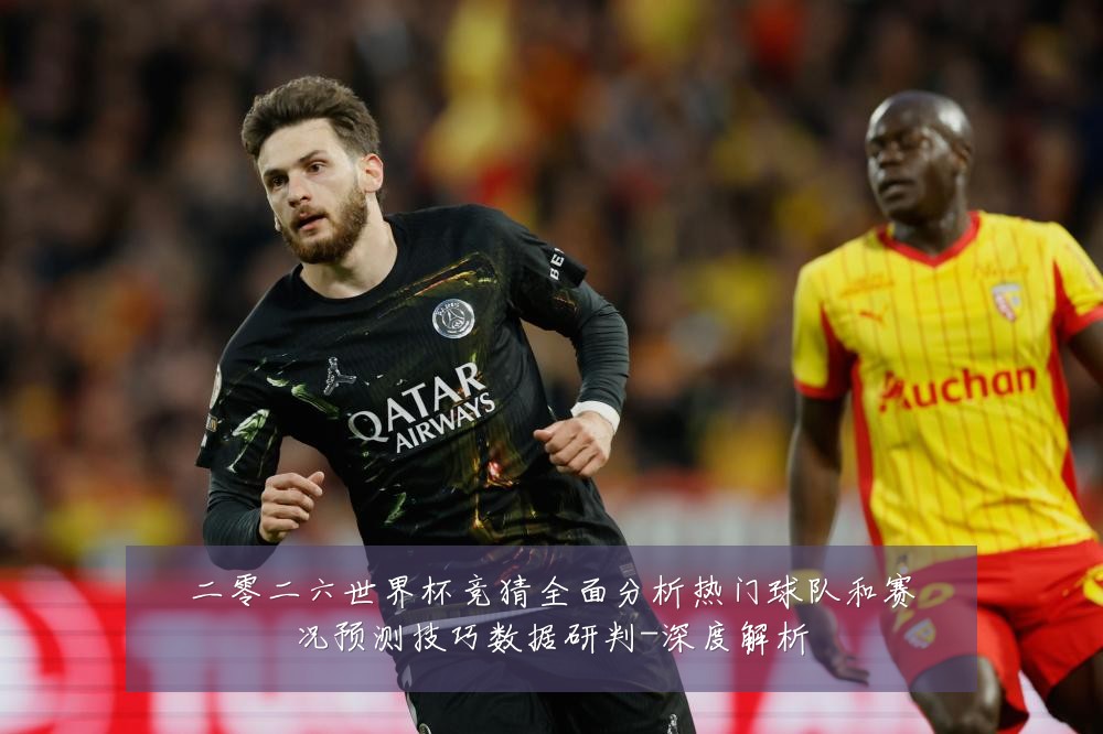 二零二六世界杯竞猜全面分析热门球队和赛况预测技巧数据研判-深度解析