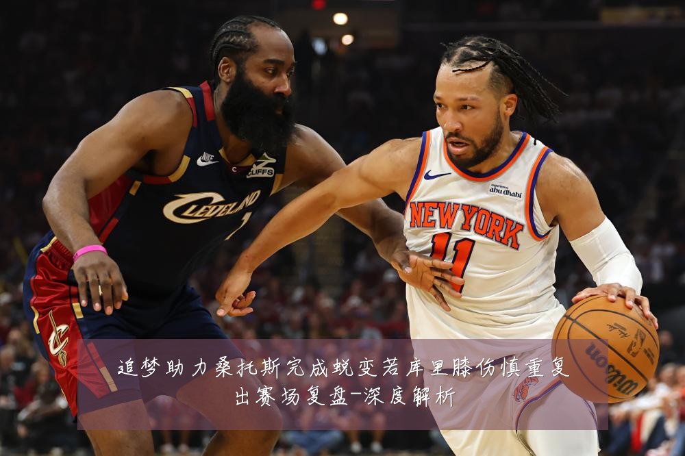 追梦助力桑托斯完成蜕变若库里膝伤慎重复出赛场复盘-深度解析