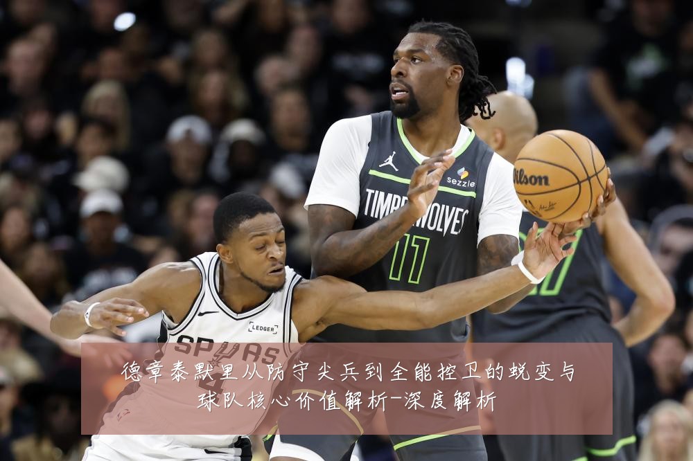 德章泰默里从防守尖兵到全能控卫的蜕变与球队核心价值解析-深度解析